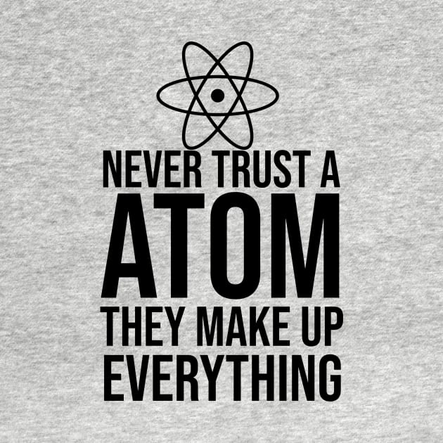 Never trust a atom they make up everything by cypryanus